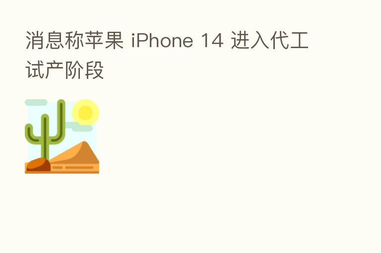 消息称苹果 iPhone 14 进入代工试产阶段
