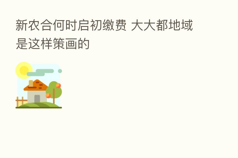 新农合何时启初缴费 大大都地域是这样策画的