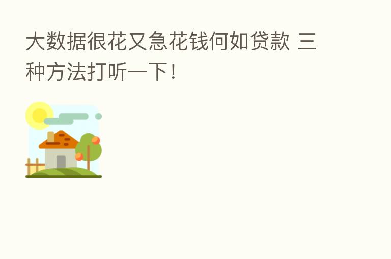 大数据很花又急花前何如贷款 三种方法打听一下!