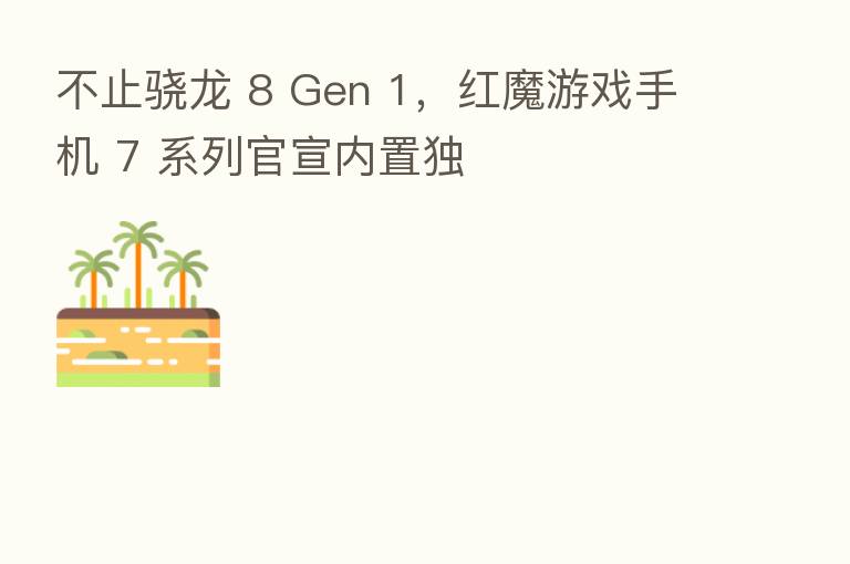 不止骁龙 8 Gen 1,红魔游戏手机 7 系列官宣内置独