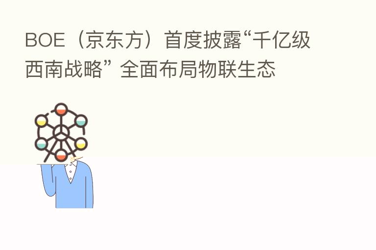 BOE(京东方)首度披露“千亿级西南战略” 全面布局物联生态