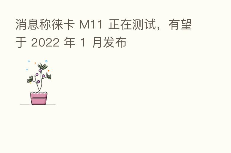 消息称徕卡 M11 正在测试,有望于 2022 年 1 月发布