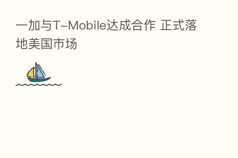 一加与T-Mobile达成合作 正式落地美国市场