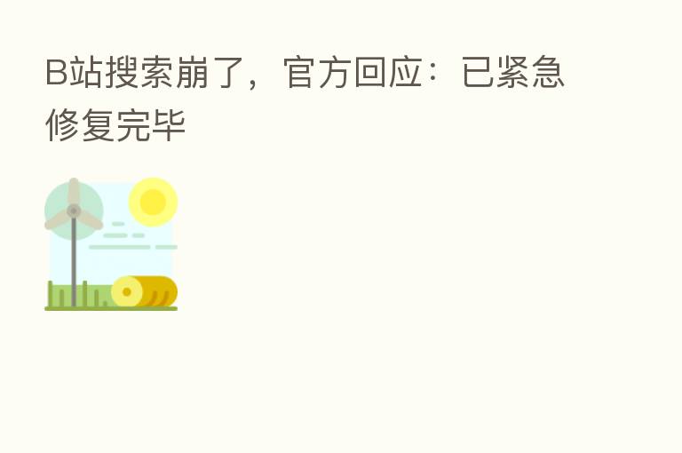 B站搜索崩了,官方回应:已紧急修复完毕