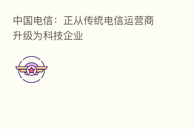 中国电信:正从传统电信运营商升级为科技企业