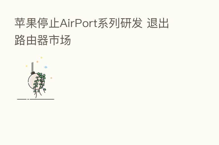 苹果停止AirPort系列研发 退出路由器市场