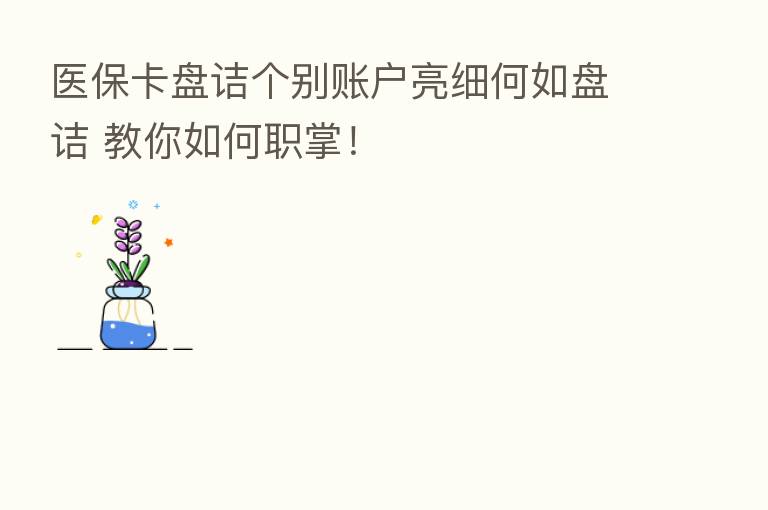 医保卡盘诘个别账户亮细何如盘诘 教你如何职掌!
