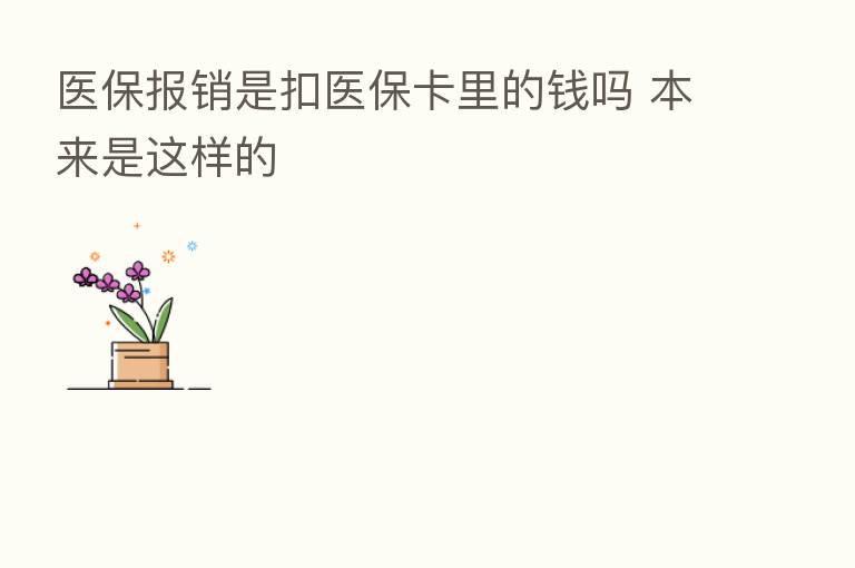 医保报销是扣医保卡里的前吗 本来是这样的