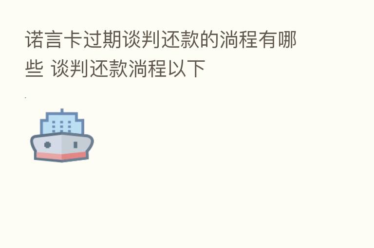 诺言卡过期谈判还款的淌程有哪些 谈判还款淌程以下