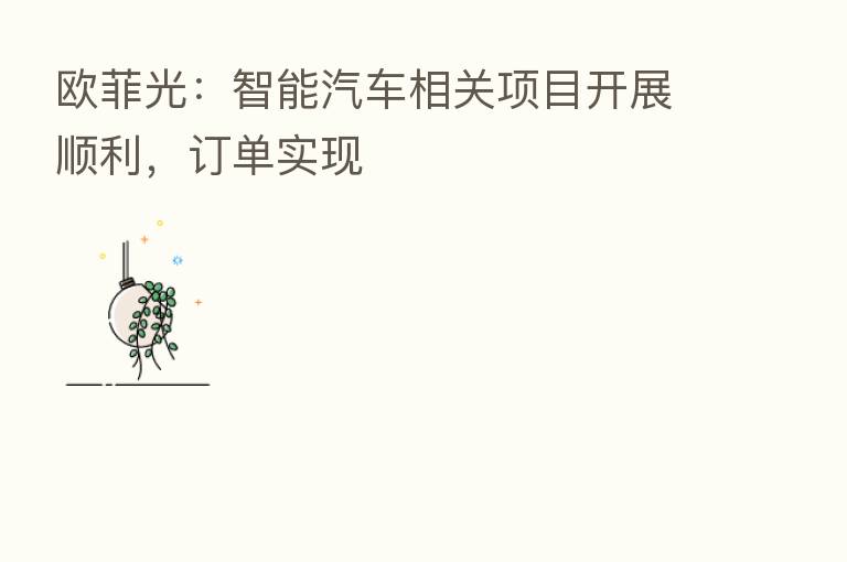 欧菲光:智能汽车相关项目开展顺利,订单实现
