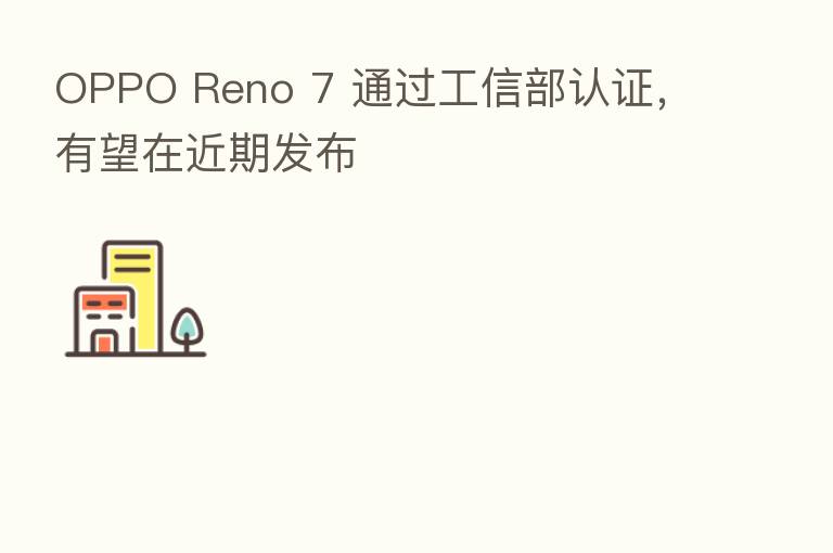 OPPO Reno 7 通过工信部认证,有望在近期发布