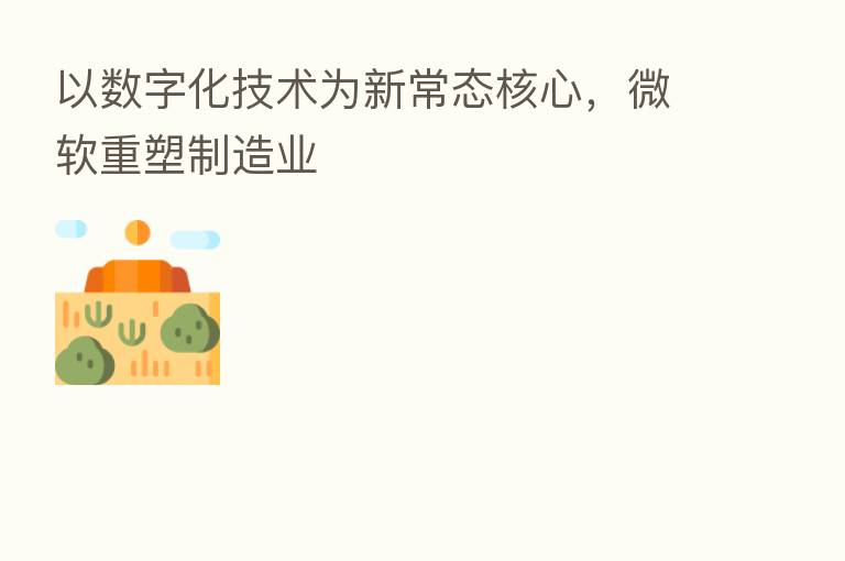 以数字化技术为新常态核心,微软重塑制造业