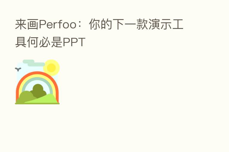 来画Perfoo:你的下一款演示工具何必是PPT