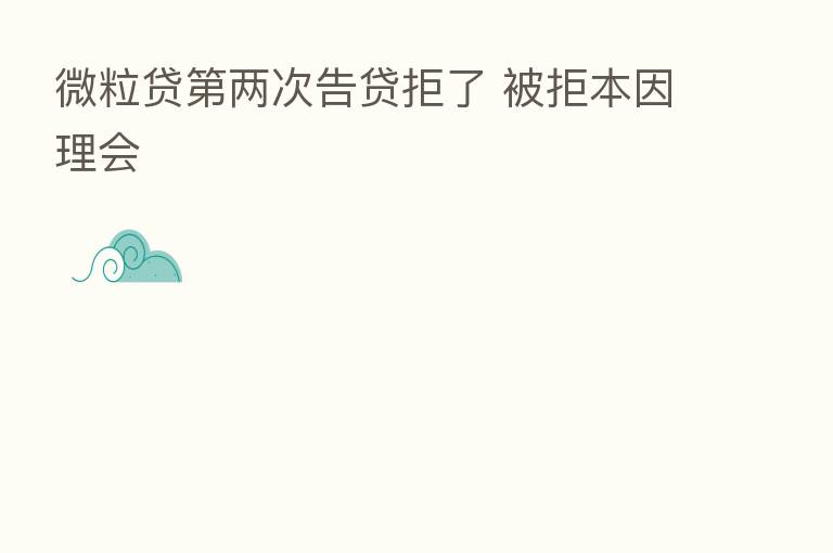 微粒贷 两次告贷拒了 被拒本因理会