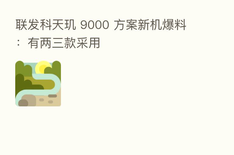 联发科天玑 9000 方案新机爆料:有两三款采用