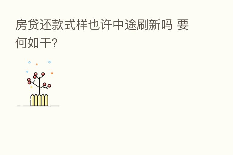 房贷还款式样也许中途刷新吗 要何如干?