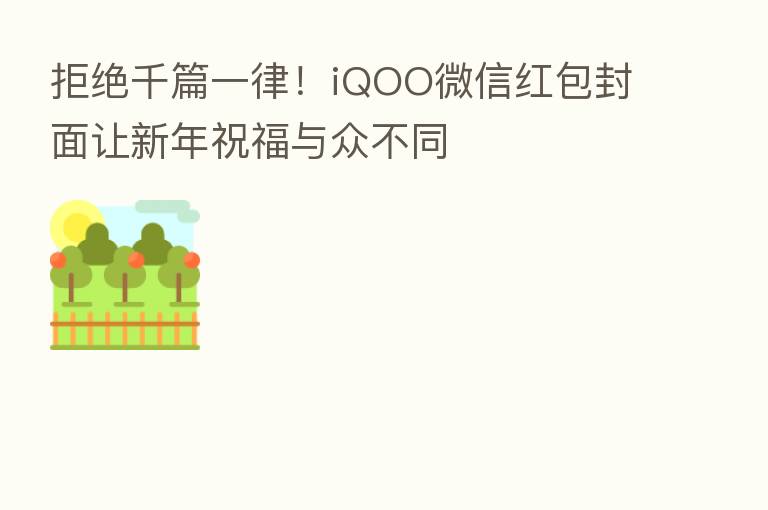 拒绝千篇一律！iQOO微信红包封面让新年祝福与众不同