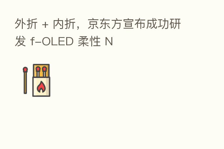 外折 + 内折,京东方宣布成功研发 f-OLED 柔性 N