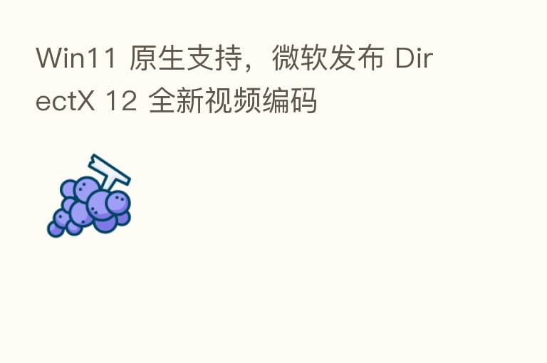Win11 原生支持,微软发布 DirectX 12 全新视频编码