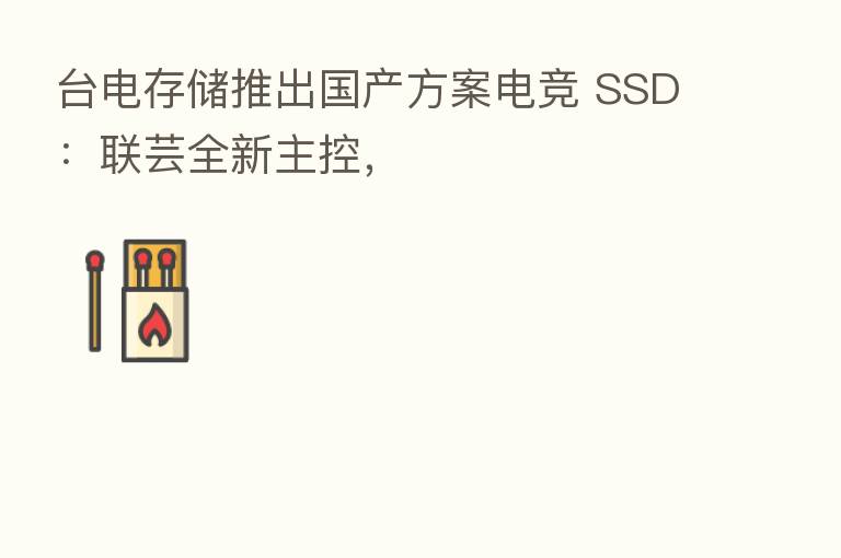台电存储推出国产方案电竞 SSD:联芸全新主控,