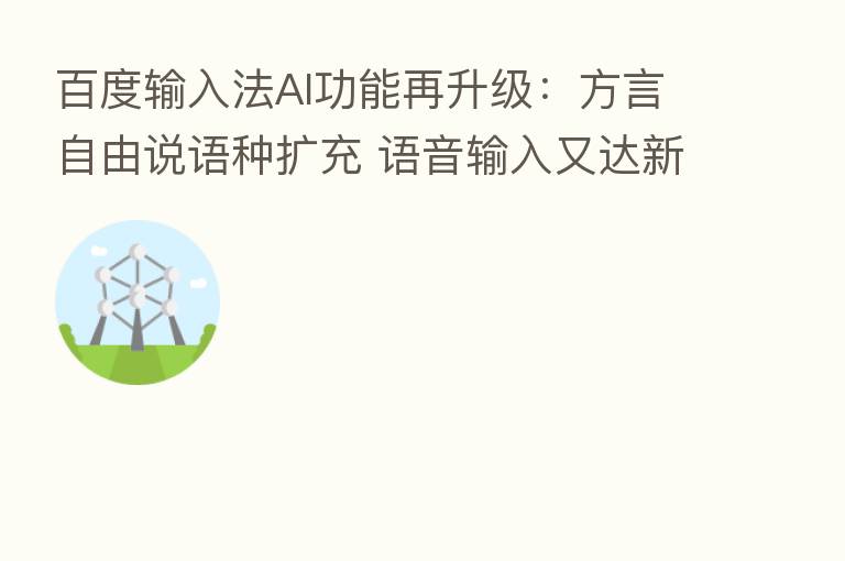 百度输入法AI功能再升级:方言自由说语种扩充 语音输入又达新高度