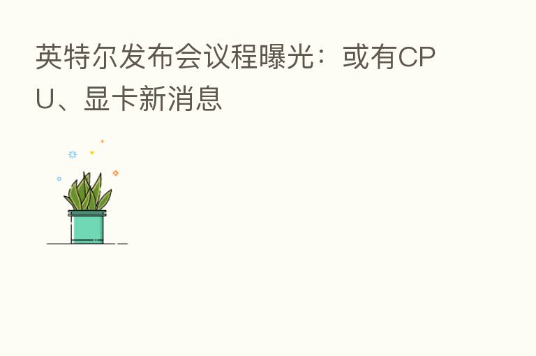 英特尔发布会议程曝光：或有CPU、显卡新消息