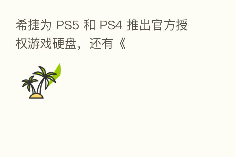 希捷为 PS5 和 PS4 推出官方授权游戏硬盘,还有《