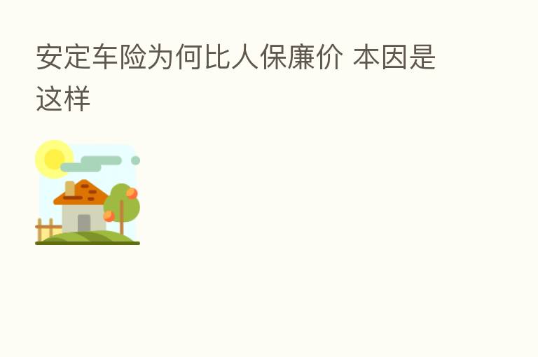 安定车险为何比人保廉价 本因是这样