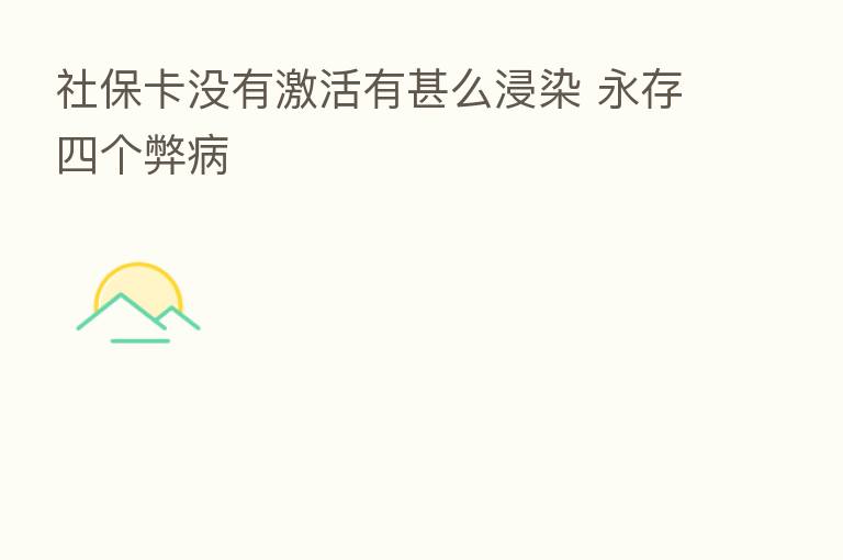 社保卡没有激活有甚么浸染 永存四个弊病