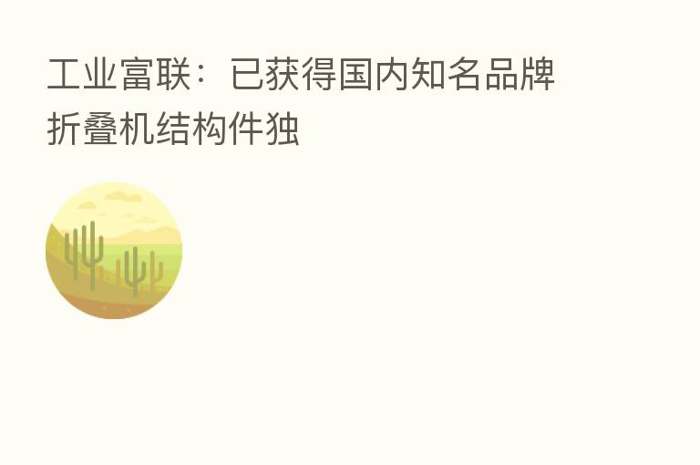 工业富联:已获得国内知名品牌折叠机结构件独