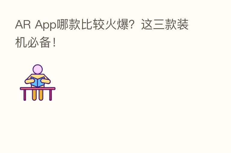 AR App哪款比较火爆?这三款装机必备!