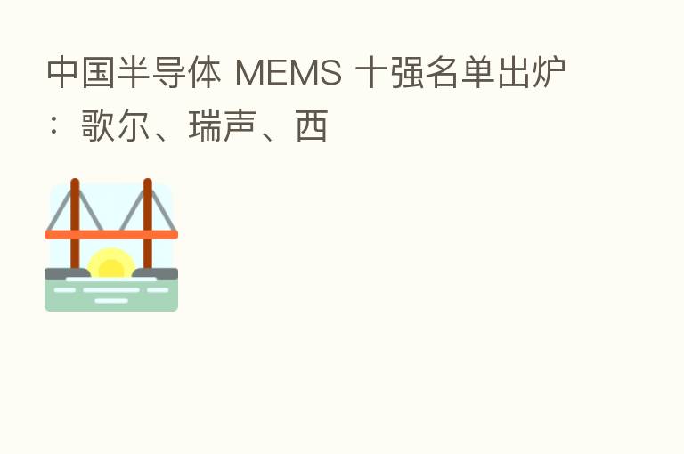 中国半导体 MEMS 十强名单出炉:歌尔、瑞声、西
