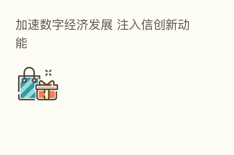 加速数字经济发展 注入信创新动能