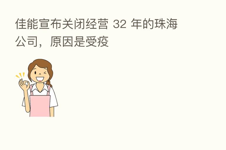 佳能宣布关闭经营 32 年的珠海公司,原因是受疫