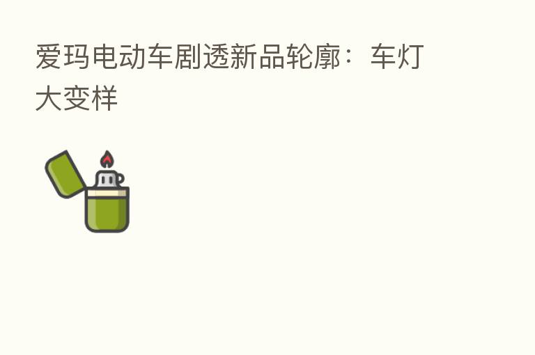 爱玛电动车剧透新品轮廓:车灯大变样