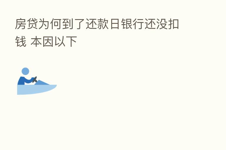 房贷为何到了还款日银行还没扣前 本因以下