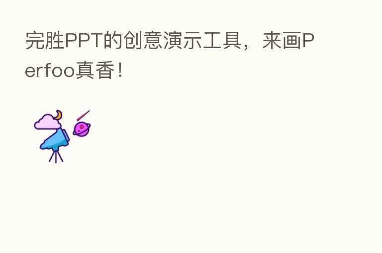完胜PPT的创意演示工具，来画Perfoo真香！