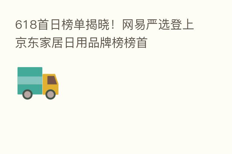 618首日榜单揭晓!网易严选登上京东家居日用品牌榜榜首