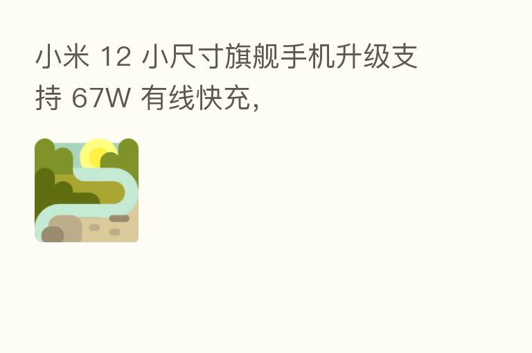 小米 12 小尺寸旗舰手机升级支持 67W 有线快充,
