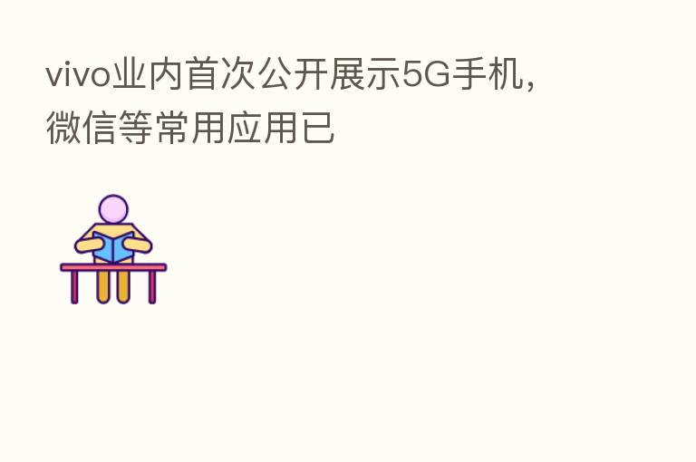 vivo业内首次公开展示5G手机，微信等常用应用已