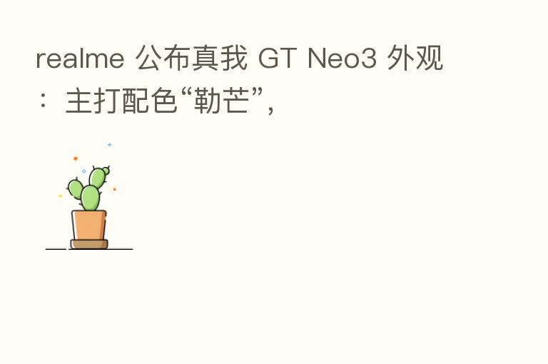 realme 公布真我 GT Neo3 外观：主打配色“勒芒”，