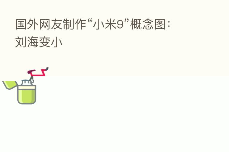 国外网友制作“小米9”概念图:刘海变小