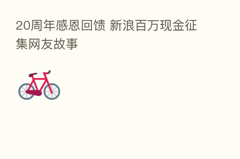 20周年感恩回馈 新浪白万现金征集网友故事