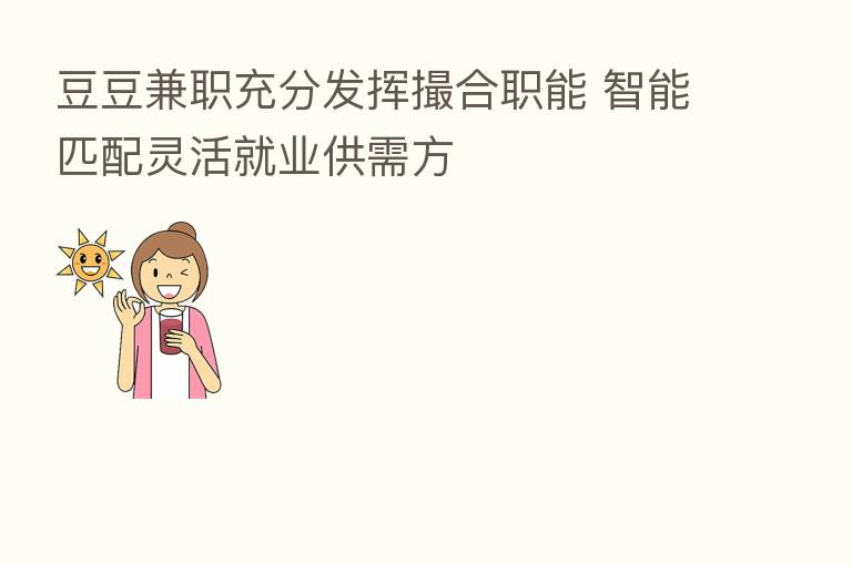 豆豆兼职充分发挥撮合职能 智能匹配灵活就业供需方