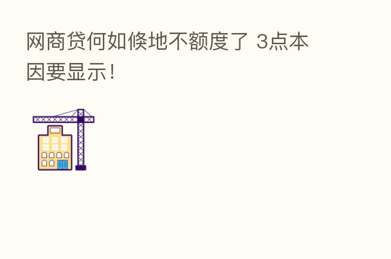 网商贷何如倏地不额度了 3点本因要显示!