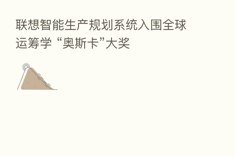 联想智能生产规划系统入围全球运筹学 “奥斯卡”大奖