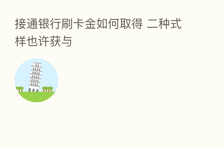 接通银行刷卡金如何取得 二种式样也许获与