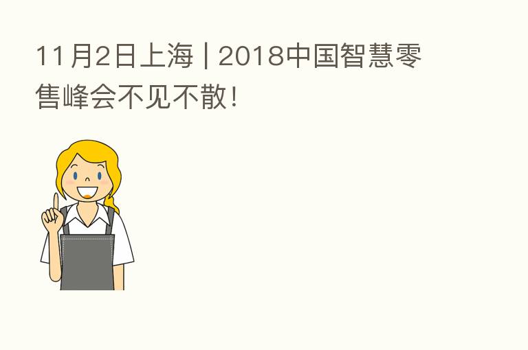 11月2日上海 | 2018中国智慧零售峰会不见不散!