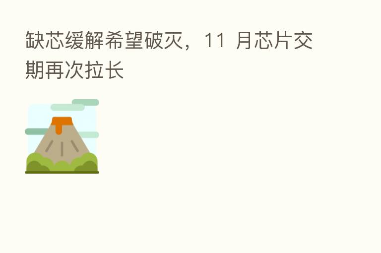 缺芯缓解希望破灭,11 月芯片交期再次拉长