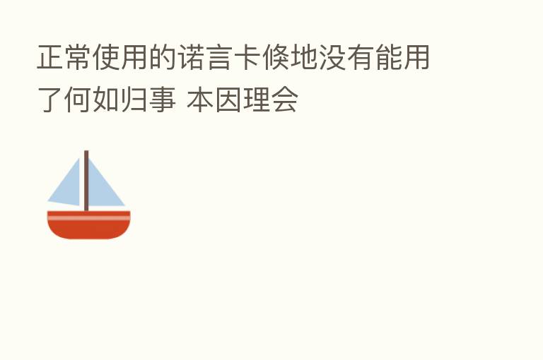 正常使用的诺言卡倏地没有能用了何如归事 本因理会